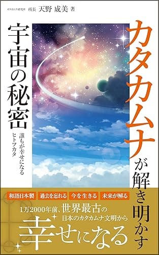 カタカムナが解き明かす宇宙の秘密: 12000年前　世界最古の日本のカタカムナ文明で幸せになる カタカムナ文明初級編