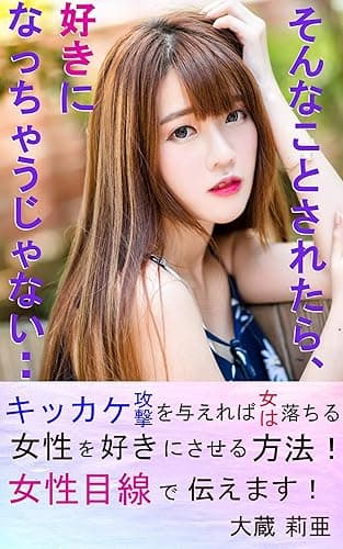 そんなことされたら、好きになっちゃうじゃない・・: 女性目線で本音で教えます!