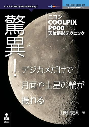驚異!デジカメだけで月面や土星の輪が撮れる—ニコンCOOLPIX P900天体撮影テクニック (NextPublishing)