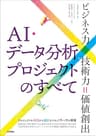 AI・データ分析プロジェクトのすべて[ビジネス力×技術力＝価値創出]