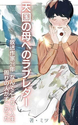 天国の母へのラブレター 放送作家26年 なんてことない人生 周りの人がすごかった 元放送作家のわかりやすい文章術