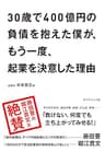 30歳で400億円の負債を抱えた僕が、もう一度、起業を決意した理由