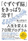 「ぐずぐず脳」をきっぱり治す！　人生を変える７日間プログラム (集英社学芸単行本)