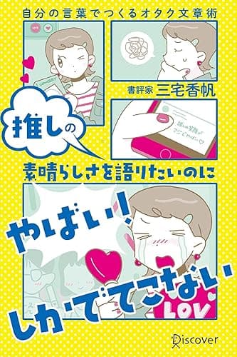 推しの素晴らしさを語りたいのに「やばい！」しかでてこない 自分の言葉でつくるオタク文章術