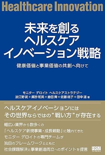 未来を創るヘルスケアイノベーション戦略: 健康価値と事業価値の共創へ向けて