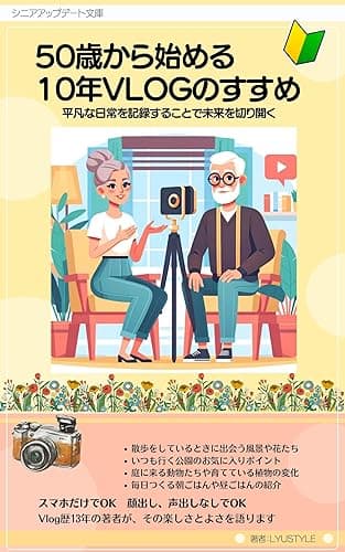 50歳から始める10年Vlogのすすめ: 平凡な日常を切り取ることで 未来を拓く シニア・アップデートシリーズ (Lyusytleのシニア・アップデート文庫)
