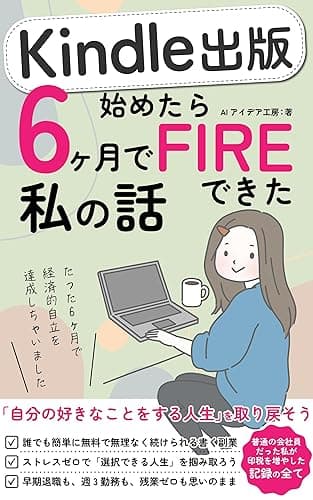 Kindle出版始めたら6ヶ月でFIREできた私の話: 書く副業と印税で経済的自立も早期退職も思いのまま AI Kindle出版シリーズ