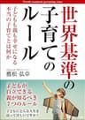 世界基準の子育てのルール　子どもも親も幸せになる本当の子育てとは何か