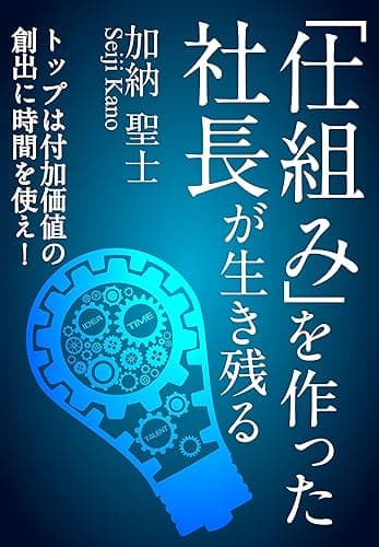 「仕組み」を作った社長が生き残る！: トップは付加価値の創出に時間を使え！