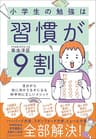 小学生の勉強は習慣が９割　自分から机に向かえる子になる科学的に正しいメソッド