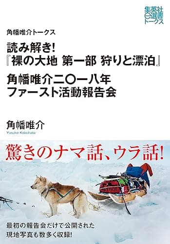 読み解き！『裸の大地　第一部　狩りと漂泊』　角幡唯介二〇一八年ファースト活動報告（角幡唯介トークス） (集英社e選書トークス)