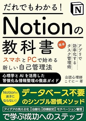 【Notionの教科書】誰でもできる！スマホとPCで始める新しい自己管理法　心理学とAIを活用した習慣化＆情報整理の徹底ガイド：アプリで効率化する簡単タスク管理術: Notionで迷子にならない！データベース不要のシンプル習慣メソッド：アイデアの見える化・自動化・目標設定・モチベーション管理で学ぶ成功へのステップ