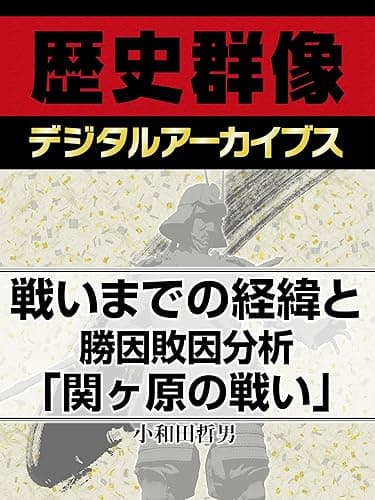 戦いまでの経緯と勝因敗因分析「関ヶ原の戦い」 (歴史群像デジタルアーカイブス)