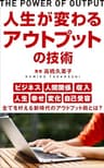 人生が変わるアウトプットの技術: ～人間関係・収入・変化・自己受容～全てを叶える新時代のアウトプット術とは？～