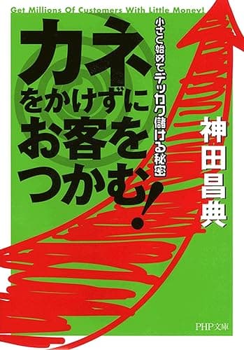 カネをかけずにお客をつかむ！ 小さく始めてデッカク儲ける秘密 (PHP文庫)