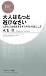 大人はもっと遊びなさい 仕事と人生を変えるオフタイムの過ごし方 PHPビジネス新書