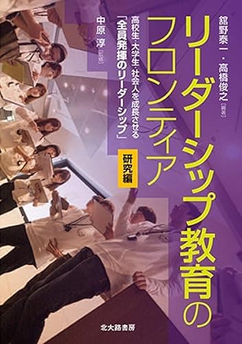 リーダーシップ教育のフロンティア【研究編】： 高校生・大学生・社会人を成長させる「全員発揮のリーダーシップ」