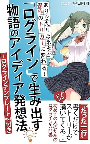 「ログライン」で生み出す物語のアイディア発想法＋ログラインテンプレートVol.1付き: ありきたりなネタが傑作のトリガーに変わる！ (「物語が書きたいッ！」文庫)