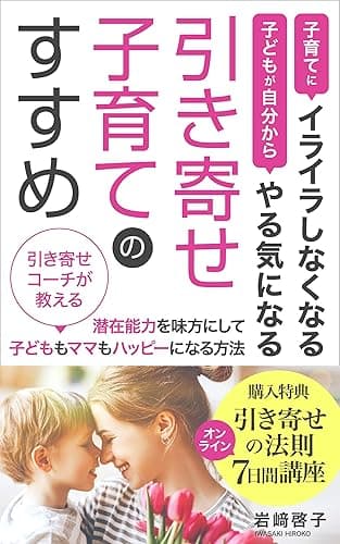 引き寄せ子育てのすすめ: 引き寄せコーチが教える潜在能力を味方にして、子どももママもハッピーになる方法