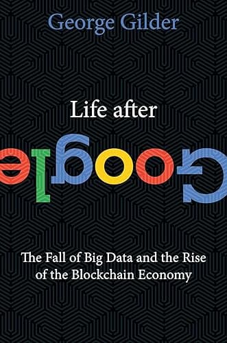 Life After Google: The Fall of Big Data and the Rise of the Blockchain Economy (English Edition)