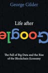 Life After Google: The Fall of Big Data and the Rise of the Blockchain Economy (English Edition)
