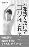 力を抜くだけでコリはとれる: 整体師が教えたくない3つの脱力メソッド