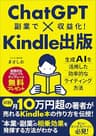 ChatGPT×Kindle出版: ChatGPTで副業収益化！Kindle出版でAIライティングを活かして印税を得る実践ガイド ChatGPT仕事術