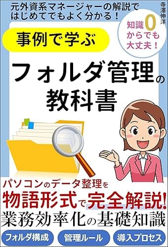 事例で学ぶフォルダ管理の教科書　パソコンのデータ整理を物語形式で完全解説！業務効率化の基礎知識: 元外資系マネージャーの解説ではじめてでもよく分かる！フォルダ構成 管理ルール 導入プロセス