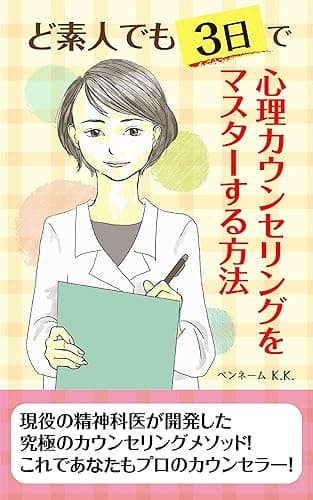ど素人でも3日で心理カウンセリングをマスターする方法: 現役の精神科医が開発した究極のカウンセリングメソッド!これであなたもプロのカウンセラー!