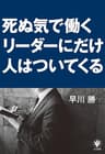 死ぬ気で働くリーダーにだけ人はついてくる