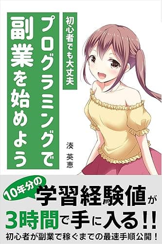 プログラミングで副業を始めよう: 10年分の学習経験値が3時間で手に入る!!初心者が副業で稼ぐまでの最速手順公開!