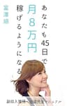 あなたも45日で月8万円稼げるようになる: 副収入獲得への道完全マニュアル