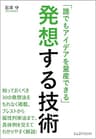 「誰でもアイデアを量産できる」発想する技術: 知っておくべき30の発想法をもれなく紹介。ブレストから属性列挙法まで、具体例を交えてわかりやすく解説!