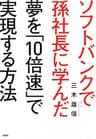 ソフトバンクで孫社長に学んだ 夢を「10倍速」で実現する方法