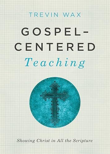 Gospel-Centered Teaching: Showing Christ in All the Scripture (English Edition)