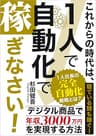 これからの時代は１人で自動化で稼ぎなさい！: 寝ている間も稼ぐ！1人社長の完全自動化戦略とは？