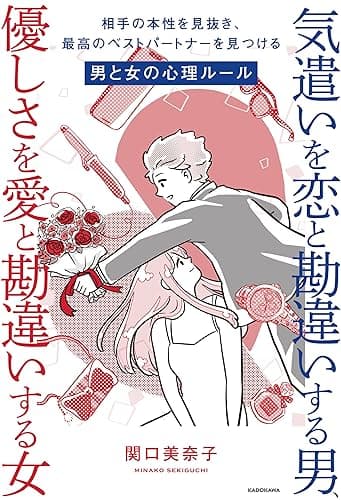気遣いを恋と勘違いする男、優しさを愛と勘違いする女　相手の本性を見抜き、最高のベストパートナーを見つける男と女の心理ルール