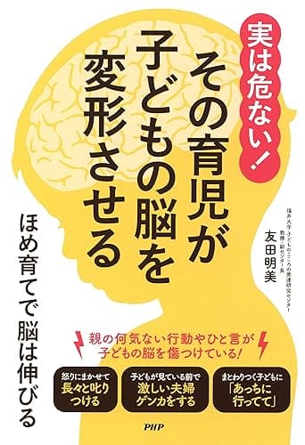 実は危ない！ その育児が子どもの脳を変形させる ほめ育てで脳は伸びる