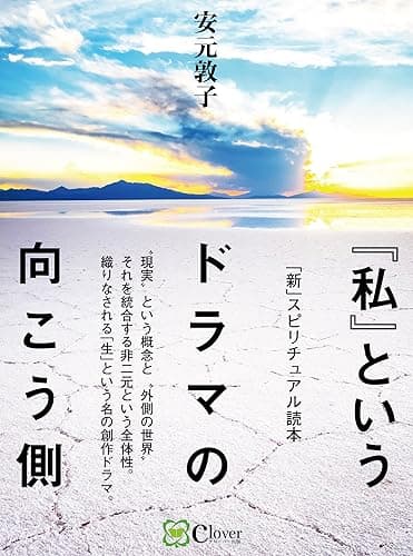 『私』というドラマの向こう側　――　「新」スピリチュアル読本: “現実”という概念と“外側の世界”　それを統合する非二元という全体性。 織りなされる「生」という名の創作ドラマ。