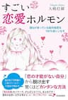 すごい恋愛ホルモン　誰もが持っている脳内物質を100%使いこなす