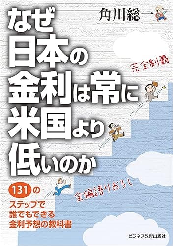 なぜ日本の金利は常に米国より低いのか ～131のステップで 誰でもできる金利予想の教科書～