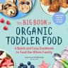 The Big Book of Organic Toddler Food: A Quick and Easy Cookbook to Feed the Whole Family (Organic Foods for Baby and Toddler) (English Edition)