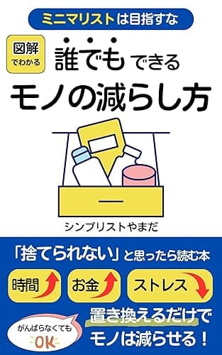 【ミニマリストは目指すな】図解でわかる:誰でもできるモノの減らし方: 時間とお金を増やしてストレスを減らす片付け術(節約、シンプル生活、物、捨て活、暮らし、大掃除) シンプル生活シリーズ