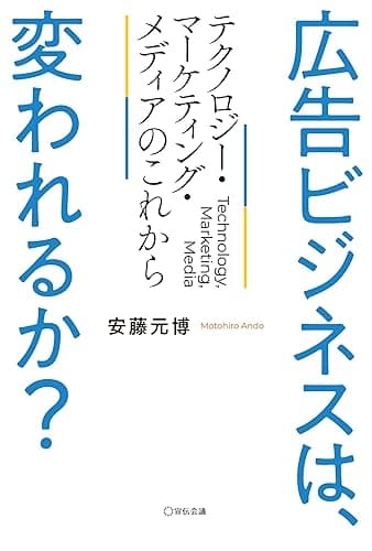 広告ビジネスは、変われるか? テクノロジー・マーケティング・メディアのこれから