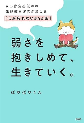 弱さを抱きしめて、生きていく。 自己肯定感低めの元幹部自衛官が教える「心が疲れない54カ条」