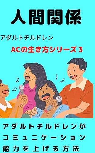 人間関係: アダルトチルドレンがコミュニケーション能力を上げる方法 アダルトチルドレンの生き方シリーズ