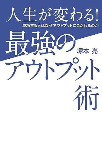 人生が変わる!最強のアウトプット術 成功する人はなぜアウトプットにこだわるのか