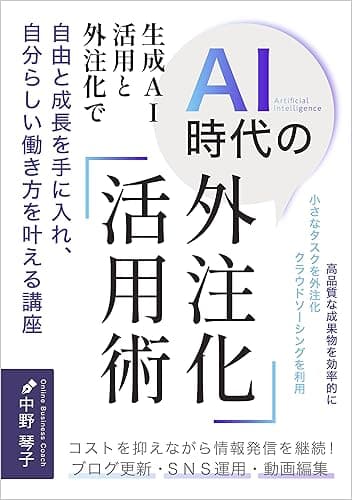 AI時代の外注化活用術 ~ 生成AI活用と外注化で自由と成長を手に入れ、自分らしい働き方を叶える講座: 安心して任せられるクラウドワーカーと出会う外注ノウハウ