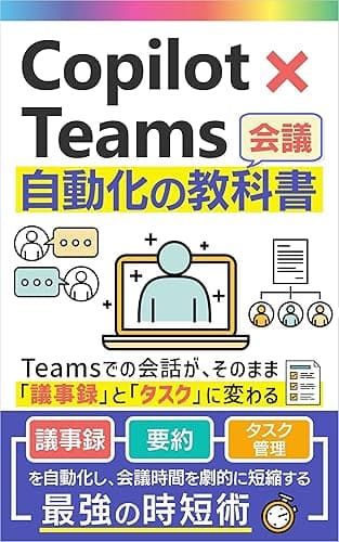 Copilot×Teams 会議自動化の教科書: 議事録・要約・タスク管理を自動化し、会議時間を劇的に短縮する最強の時短術 Microsoft 365 Copilotの教科書シリーズ