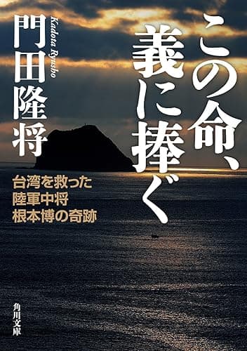 この命、義に捧ぐ 台湾を救った陸軍中将根本博の奇跡 (角川文庫)